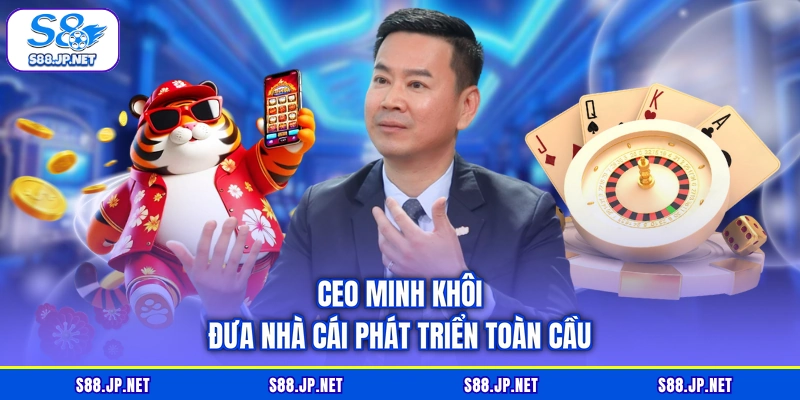 CEO Minh Khôi đưa nhà cái phát triển toàn cầu CEO Minh Khôi đưa nhà cái phát triển toàn cầu