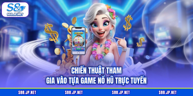 Chiến thuật tham gia vào tựa game nổ hũ trực tuyến