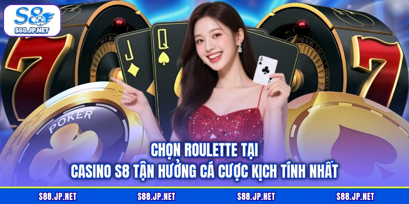 Chọn Roulette tại Casino S8 tận hưởng cá cược kịch tính nhất