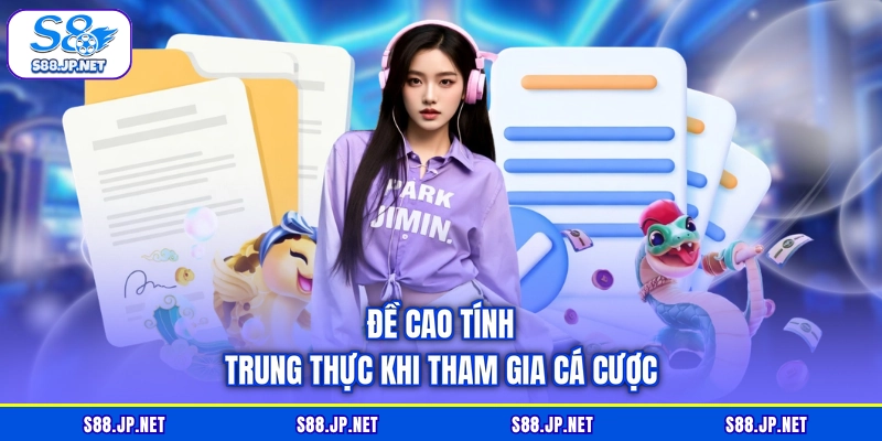 Đề cao tính trung thực khi tham gia cá cược