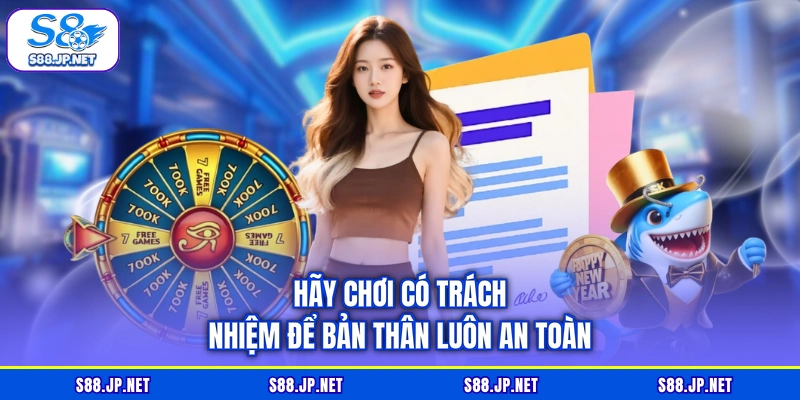 Hãy chơi có trách nhiệm để bản thân luôn an toàn