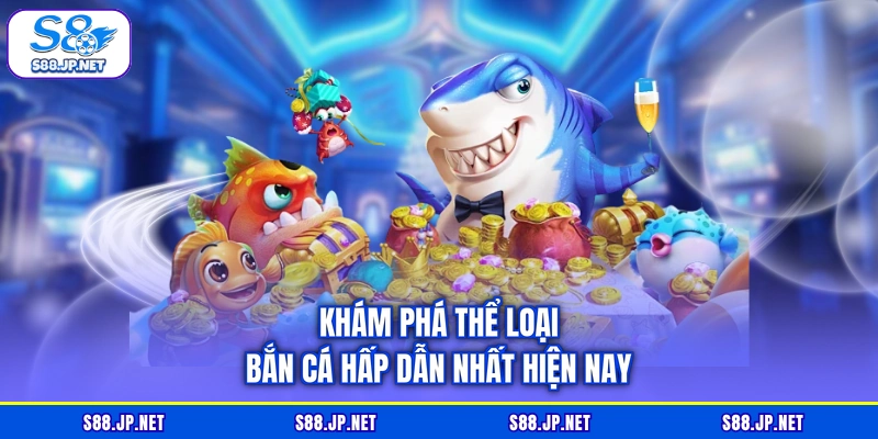 Khám phá thể loại bắn cá hấp dẫn nhất hiện nay