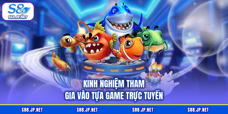 Kinh nghiệm tham gia vào tựa game trực tuyến