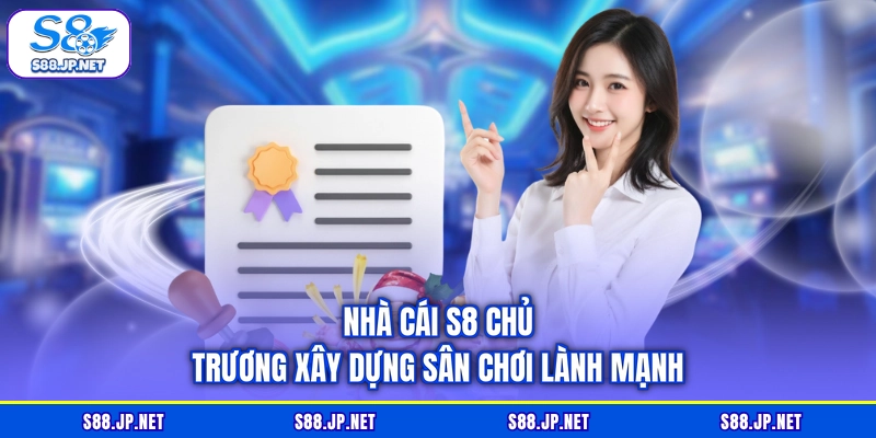Nhà cái S8 chủ trương xây dựng sân chơi lành mạnh