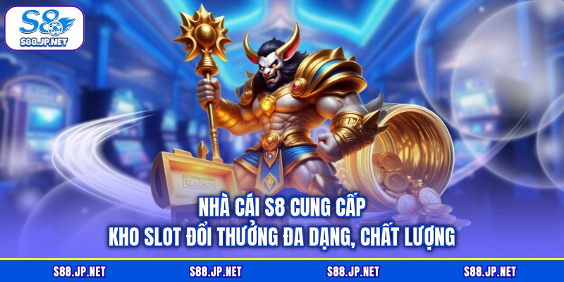 Nhà cái S8 cung cấp kho slot đổi thưởng đa dạng, chất lượng Nhà cái S8 cung cấp kho slot đổi thưởng đa dạng, chất lượng