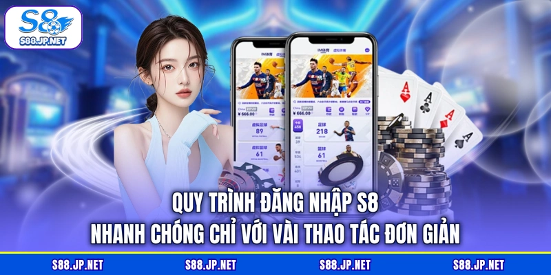 Quy trình đăng nhập S8 nhanh chóng chỉ với vài thao tác đơn giản