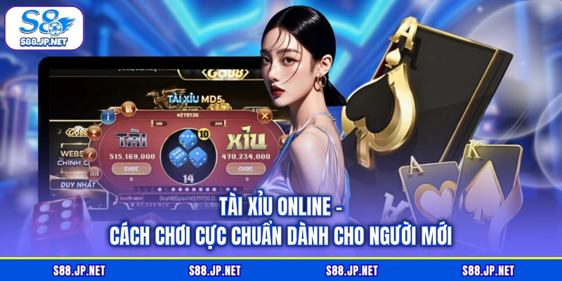Tài Xỉu Online - Cách Chơi Cực Chuẩn Dành Cho Người Mới