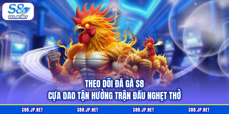 Theo dõi đá gà S8 cựa dao tận hưởng trận đấu nghẹt thở Theo dõi đá gà S8 cựa dao tận hưởng trận đấu nghẹt thở